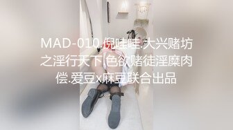 MAD-010.倪哇哇.大兴赌坊之淫行天下.色欲赌徒淫糜肉偿.爱豆x麻豆联合出品