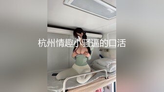 杭州情趣小骚逼的口活