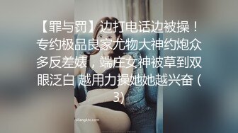 【罪与罚】边打电话边被操！专约极品良家尤物大神约炮众多反差婊，端庄女神被草到双眼泛白 越用力操她她越兴奋 (3)