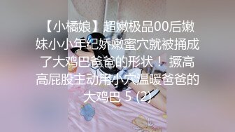 【小橘娘】超嫩极品00后嫩妹小小年纪娇嫩蜜穴就被捅成了大鸡巴爸爸的形状！ 撅高高屁股主动用小穴温暖爸爸的大鸡巴 5 (2)