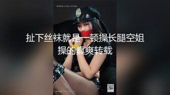 扯下丝袜就是一顿操长腿空姐操的真爽转载