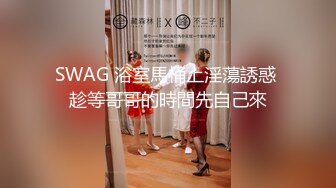 SWAG 浴室馬桶上淫蕩誘惑 趁等哥哥的時間先自己來