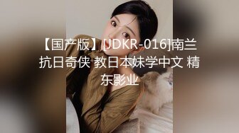 【国产版】[JDKR-016]南兰 抗日奇侠 教日本妹学中文 精东影业