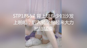 STP18557 背上纹身少妇沙发上啪啪，后入骑坐抱起来大力抽插猛操