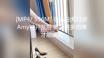 [MP4/ 596M] 极品白虎21岁Amy被开发后 需要更多肉棒才能满足