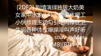 [2DF2] 剧情演绎独居大奶美女家中水龙头坏了找来水暖工小伙修理主动勾引吃肉棒在卫生间各种体位爆操淫叫声好听1080p原版 2 - soav_evMerge[MP4/123MB][BT种子]