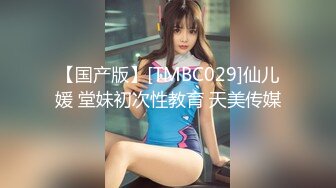 【国产版】[TMBC029]仙儿媛 堂妹初次性教育 天美传媒