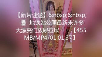 【新片速遞】&nbsp;&nbsp;㍿▓☝地铁站公厕最新来许多大漂亮们放尿拉屎◕◕◕【455MB/MP4/01:01:37】