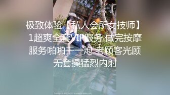 极致体验【私人会所女技师】1超爽全套VIP服务 做完按摩服务啪啪干一炮 老顾客光顾无套操猛烈内射