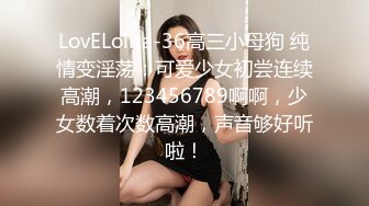 LovELolita-36高三小母狗 纯情变淫荡：可爱少女初尝连续高潮，123456789啊啊，少女数着次数高潮，声音够好听啦！