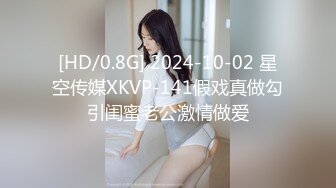 [HD/0.8G] 2024-10-02 星空传媒XKVP-141假戏真做勾引闺蜜老公激情做爱