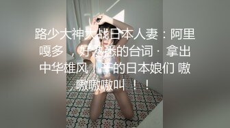 路少大神大战日本人妻：阿里嘎多 ，好熟悉的台词 ·  拿出中华雄风，干的日本娘们 嗷嗷嗷嗷叫 ！！