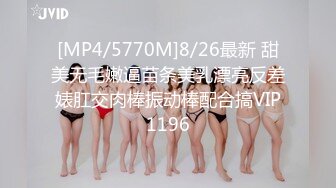 [MP4/5770M]8/26最新 甜美无毛嫩逼苗条美乳漂亮反差婊肛交肉棒振动棒配合搞VIP1196