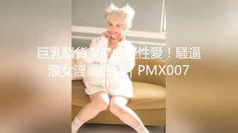 巨乳騷貨 VR 虛擬性愛！騷逼浪女淫亂抽插｜PMX007