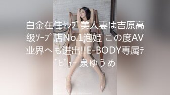 白金在住ｾﾚﾌﾞ美人妻は吉原高级ｿｰﾌﾟ店No.1泡姫 この度AV业界へも进出!!E-BODY専属ﾃﾞﾋﾞｭｰ 泉ゆうめ