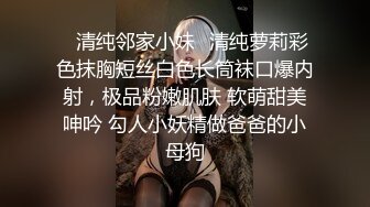 ✿清纯邻家小妹✿清纯萝莉彩色抹胸短丝白色长筒袜口爆内射，极品粉嫩肌肤 软萌甜美呻吟 勾人小妖精做爸爸的小母狗