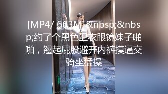 [MP4/ 663M]&nbsp;&nbsp;约了个黑色卫衣眼镜妹子啪啪，翘起屁股避开内裤摸逼交骑坐猛操