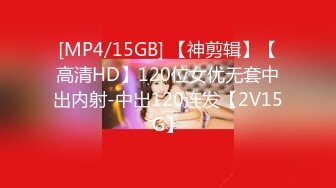 [MP4/15GB] 【神剪辑】【高清HD】120位女优无套中出内射-中出120连发【2V15G】