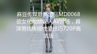 麻豆传媒最新出品MD0068欲女化妝師误入AV片场，資深男优传授性爱技巧720P高清版