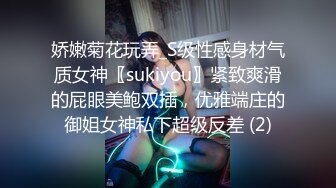 娇嫩菊花玩弄_S级性感身材气质女神〖sukiyou〗紧致爽滑的屁眼美鲍双插，优雅端庄的御姐女神私下超级反差 (2)