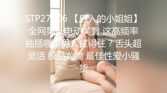 STP27006 【后入的小姐姐】全网第一电动美臀 这高频率抽插哪个男人扛得住？舌头超灵活 极品尤物 最佳性爱小骚货