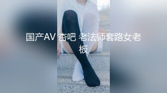 国产AV 杏吧 老法师套路女老板