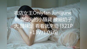 夜店女王Onlyfan Juniijune 熱情似火的小騷貨 腰細奶子大 騷味足 看看就來勁 [321P+13V/1.03G]