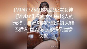 [MP4/725MB]極品反差女神〖Vivian〗你的女神有錢人的玩物，自己掰開小騷逼讓大雞巴插入 直入花心 被操到痙攣失聲