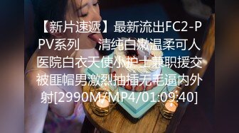 【新片速遞】最新流出FC2-PPV系列❤️清纯白嫩温柔可人医院白衣天使小护士兼职援交被匪帽男激烈抽插无毛逼内外射[2990M/MP4/01:09:40]