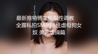 最新推特博主极限性调教❤️全露私拍SM捆绑性虐母狗女奴 美乳虐操篇