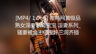 [MP4/ 1.06G] 推特网黄极品熟女淫妻米奇宝宝 淫妻系列_骚妻被金主们围奸三洞齐插