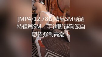 [MP4/12.78G]精品SM涵涵特辑篇SM，手铐脚链狗笼自慰棒强制高潮！