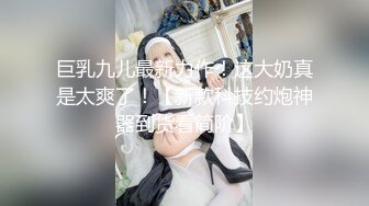 巨乳九儿最新力作！这大奶真是太爽了！【新款科技约炮神器到货看简阶】