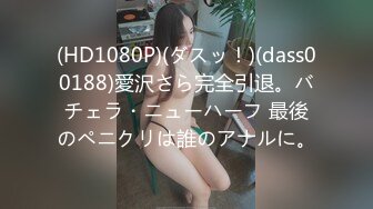 (HD1080P)(ダスッ！)(dass00188)愛沢さら完全引退。バチェラ・ニューハーフ 最後のペニクリは誰のアナルに。