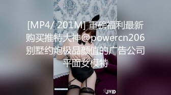 [MP4/ 201M] 重磅福利最新购买推特大神@powercn206别墅约炮极品颜值的广告公司平面女模特