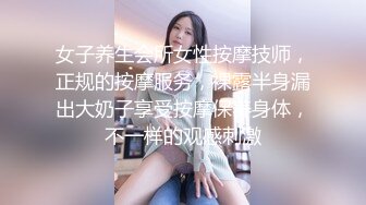 女子养生会所女性按摩技师，正规的按摩服务，裸露半身漏出大奶子享受按摩保养身体，不一样的观感刺激