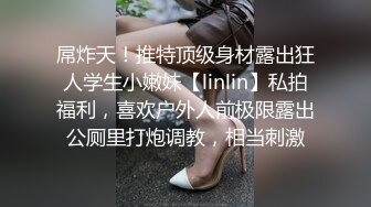 屌炸天！推特顶级身材露出狂人学生小嫩妹【linlin】私拍福利，喜欢户外人前极限露出公厕里打炮调教，相当刺激