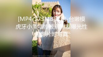 [MP4/373MB]泄密-台嫩模虎牙小黑喵惨被前男友曝光性爱影片附写真