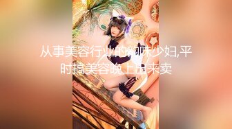 【新片速遞】美甲店风骚老板娘--颜值少妇❤️：我在天津，可约可空降，全套，我在店里面所以呻吟很小，隔壁有人，淫水哗哗流！[1.12G/MP4/39:51]