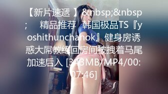 【新片速遞 】&nbsp;&nbsp;❤️精品推荐❤韩国极品TS『yoshithunchanok』健身房诱惑大屌教练回房间被拽着马尾加速后入 [343MB/MP4/00:07:46]